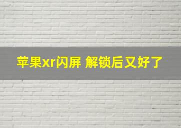 苹果xr闪屏 解锁后又好了